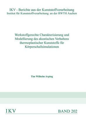 Werkstoffgerechte Charakterisierung und Modellierung des akustischen Verhaltens thermoplastischer Kunststoffe für Körperschallsimulationen von Arping,  Tim Wilhelm