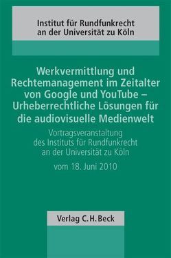 Werkvermittlung und Rechtemanagement im Zeitalter von Google und YouTube – Urheberrechtliche Lösungen für die audiovisuelle Medienwelt von Hilty,  Reto M., Lichtenberger,  Eva, Peifer,  Karl-Nikolaus, Schmidt,  Heidi, Staats,  Robert, Ungern-Sternberg,  Joachim von, Weber,  Peter