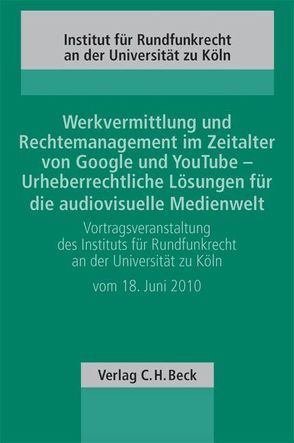 Werkvermittlung und Rechtemanagement im Zeitalter von Google und YouTube – Urheberrechtliche Lösungen für die audiovisuelle Medienwelt von Hilty,  Reto M., Lichtenberger,  Eva, Peifer,  Karl-Nikolaus, Schmidt,  Heidi, Staats,  Robert, Ungern-Sternberg,  Joachim von, Weber,  Peter