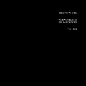 Werkverzeichnis der Radierungen 1958 – 2018 von Wagner,  Brigitte