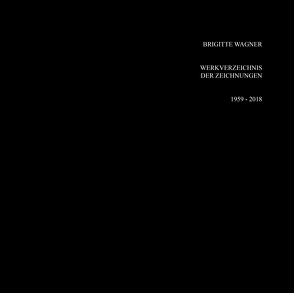 Werkverzeichnis der Zeichnungen 1959 – 2018 von Wagner,  Brigitte