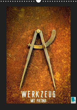 Werkzeug mit Patina: Helden der Arbeit (Wandkalender 2019 DIN A3 hoch) von CALVENDO