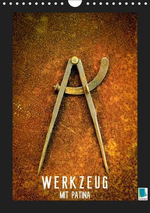 Werkzeug mit Patina: Helden der Arbeit (Wandkalender 2019 DIN A4 hoch) von CALVENDO