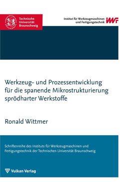 Werkzeug- und Prozessentwicklung für die spanende Mikrostrukturierung sprödharter Werkstoffe von Wittmer,  Ronald