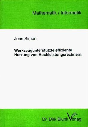 Werkzeugunterstützte effiziente Nutzung von Hochleistungsrechnern von Simon,  Jens