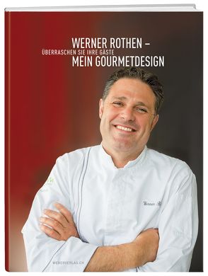 Werner Rothen – Mein Gourmetdesign von Rothen,  Werner