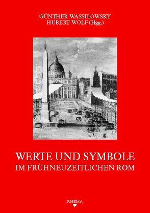 Werte und Symbole im frühneuzeitlichen Rom von Emich,  Birgit, Karsten,  Arne, Prodi,  Paolo, Reinhard,  Wolfgang, Reinhardt,  Volker, Wassilowsky,  Günther, Wolf,  Hubert, Zunckel,  Julia