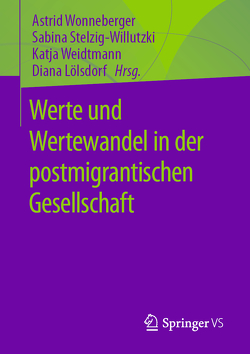 Werte und Wertewandel in der postmigrantischen Gesellschaft von Lölsdorf,  Diana, Stelzig,  Sabina, Weidtmann,  Katja, Wonneberger,  Astrid