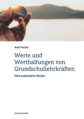 Werte und Werthaltungen von Grundschullehrkräften von Felser,  Axel