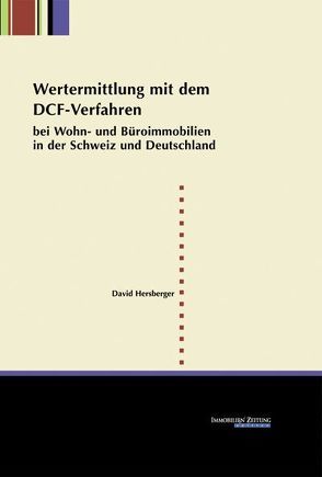 Wertermittlung mit dem DCF-Verfahren bei Wohn- und Büroimmobilien in der Schweiz und in Deutschland von Hersberger,  David