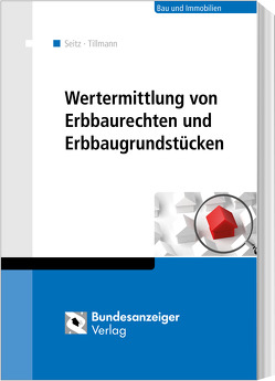 Wertermittlung von Erbbaurechten und Erbbaugrundstücken von Seitz,  Albert M., Tillmann,  Hans-Georg