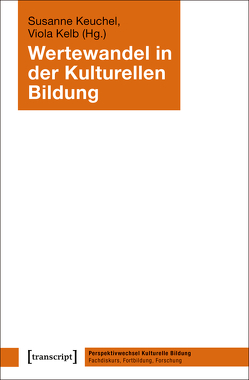 Wertewandel in der Kulturellen Bildung von Kelb,  Viola, Keuchel,  Susanne