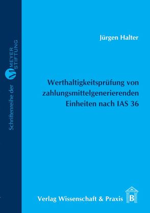 Werthaltigkeitsprüfung von zahlungsmittelgenerierenden Einheiten nach IAS 36. von Halter,  Jürgen