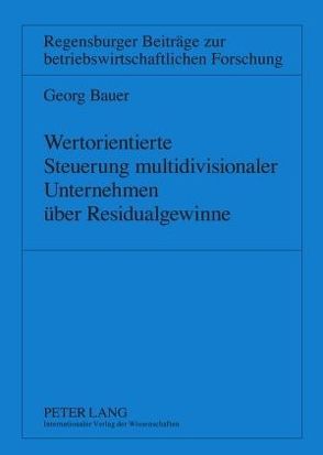 Wertorientierte Steuerung multidivisionaler Unternehmen über Residualgewinne von Bauer,  Georg