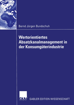 Wertorientiertes Absatzkanalmanagement in der Konsumgüterindustrie von Barth,  Prof. Dr. Klaus, Bundschuh,  Bernd Jürgen