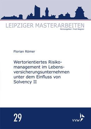 Wertorientiertes Risikomanagement im Lebensversicherungsunternehmen unter dem Einfluss von Solvency II von Römer,  Florian, Wagner,  Fred