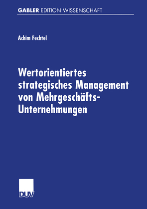 Wertorientiertes strategisches Management von Mehrgeschäfts-Unternehmungen von Fechtel,  Achim