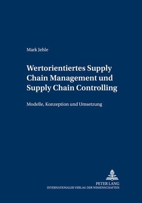 Wertorientiertes Supply Chain Management und Supply Chain Controlling von Jehle,  Mark