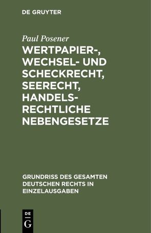 Wertpapier-, Wechsel- und Scheckrecht, Seerecht, handelsrechtliche Nebengesetze von Posener,  Paul