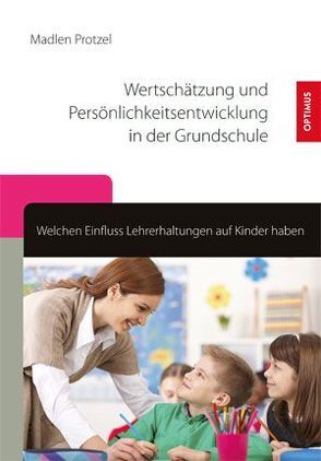 Wertschätzung und Persönlichkeitsentwicklung in der Grundschule von Protzel,  Madlen