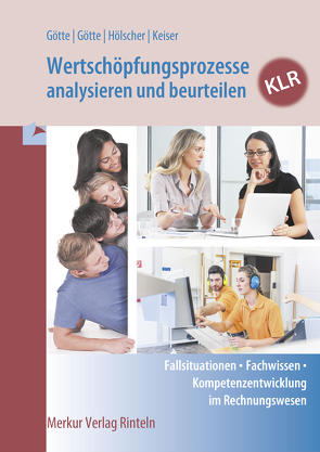 Wertschöpfungsprozesse analysieren und beurteilen – KLR von Götte,  Anke, Götte,  Dirk, Hölscher,  Markus, Keiser,  Matthias