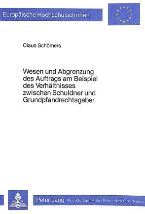 Wesen und Abgrenzung des Auftrags am Beispiel des Verhältnisses zwischen Schuldner und Grundpfandrechtsgeber von Schömers,  Claus