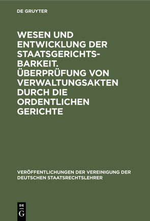 Wesen und Entwicklung der Staatsgerichtsbarkeit. Überprüfung von Verwaltungsakten durch die ordentlichen Gerichte von Hippel,  Ernst von, Kelsen,  Hans, Layer,  Max, Triepel,  Heinrich