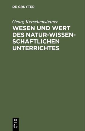 Wesen und Wert des naturwissenschaftlichen Unterrichtes von Kerschensteiner,  Georg