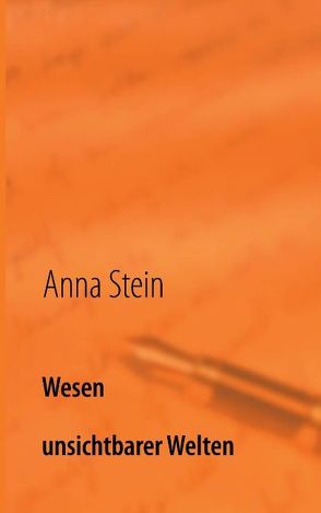 Wesen unsichtbarer Welten von Stein,  Anna