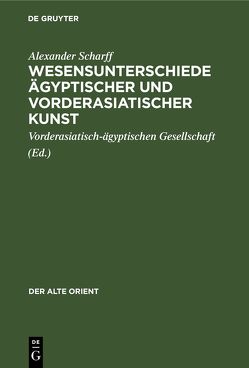 Wesensunterschiede ägyptischer und vorderasiatischer Kunst von Scharff,  Alexander, Vorderasiatisch-ägyptischen Gesellschaft