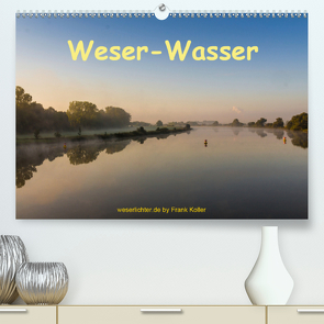 Weser – Wasser (Premium, hochwertiger DIN A2 Wandkalender 2021, Kunstdruck in Hochglanz) von Koller,  Frank