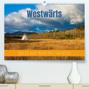 Westwärts – Über die Rocky Mountains zum Pazifik (Premium, hochwertiger DIN A2 Wandkalender 2023, Kunstdruck in Hochglanz) von Holtgräwe,  Thomas