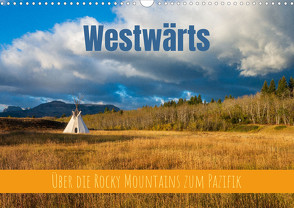 Westwärts – Über die Rocky Mountains zum Pazifik (Wandkalender 2023 DIN A3 quer) von Holtgräwe,  Thomas