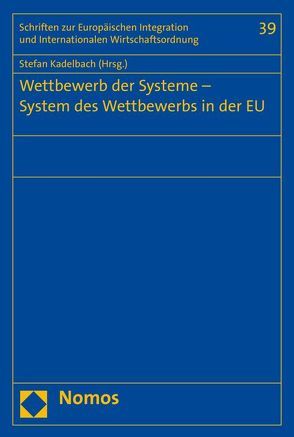 Wettbewerb der Systeme – System des Wettbewerbs in der EU von Kadelbach,  Stefan