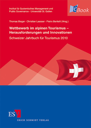 Wettbewerb im alpinen Tourismus – Herausforderungen und Innovationen von Anderegg,  Roland, Berger,  Philipp, Beritelli,  Pietro, Bieger,  Thomas, Bumann,  Christian, Caliesch,  David, Höchli,  Christian, Joos,  Flurina, Keller,  Peter, Laesser,  Christian, Margreiter,  Josef, Müller,  Hansruedi, Peters,  Mike, Rütter,  Heinz, Steiger,  Robert, Stettler,  Jürg, Strobl,  Andreas, Vollmer,  Peter, Wagenseil,  Urs, Wehrli,  Roger, Weiermair,  Klaus, Weinert,  Robert, Widmann,  Fabian