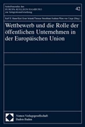 Wettbewerb und die Rolle der öffentlichen Unternehmen in der Europäischen Union von Hasse,  Rolf H., Schenk,  Karl-Ernst, Straubhaar,  Thomas, Wass von Czege,  Andreas