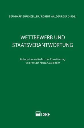 Wettbewerb und Staatsverantwortung. Kolloquium anlässlich der Emeritierung von Prof. Dr. Klaus A. Vallender von Ehrenzeller,  Bernhard, Waldburger,  Robert