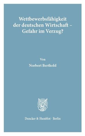 Wettbewerbsfähigkeit der deutschen Wirtschaft – Gefahr im Verzug? von Berthold,  Norbert