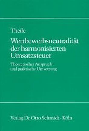 Wettbewerbsneutralität der harmonisierten Umsatzsteuer von Theile,  Carsten