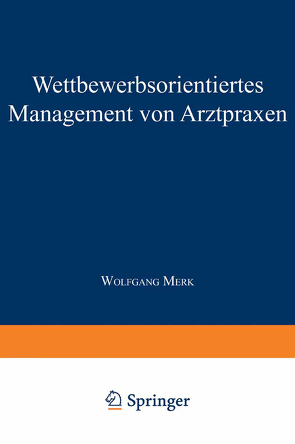 Wettbewerbsorientiertes Management von Arztpraxen von Merk,  Wolfgang