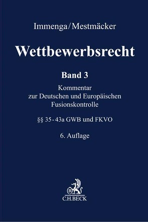 Wettbewerbsrecht / Wettbewerbsrecht Band 3: Fusionskontrolle. Kommentar zum Europäischen und Deutschen Kartellrecht von Immenga,  Ulrich, Körber,  Torsten, Mestmäcker,  Ernst-Joachim, Schweitzer,  Heike, Thomas,  Stefan, Zimmer,  Daniel