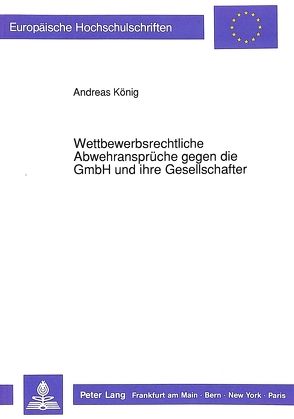 Wettbewerbsrechtliche Abwehransprüche gegen die GmbH und ihre Gesellschafter von Koenig,  Andreas