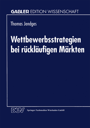 Wettbewerbsstrategien bei rückläufigen Märkten von Jendges,  Thomas