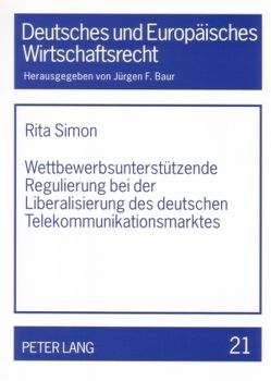 Wettbewerbsunterstützende Regulierung bei der Liberalisierung des deutschen Telekommunikationsmarktes von Simon,  Rita