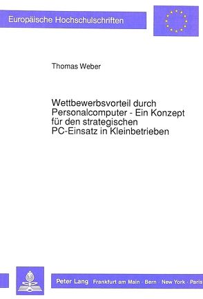 Wettbewerbsvorteil durch Personalcomputer – Ein Konzept für den strategischen PC-Einsatz in Kleinbetrieben von Weber,  Thomas