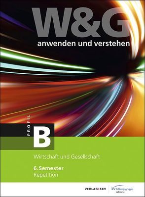 W&G – anwenden und verstehen / W&G – anwenden und verstehen, B-Profil, 6. Semester, Bundle mit digitalen Lösungen von KV Bildungsgruppe Schweiz