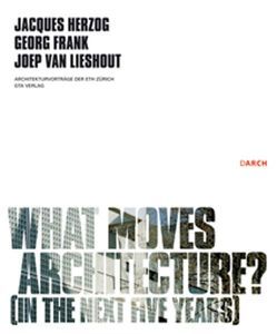 What moves architecture? von Franck,  Georg, Herzog,  Jacques, Lieshout,  Joep van, Meuron,  Pierre de