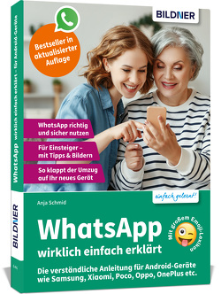 WhatsApp wirklich einfach erklärt – Die verständliche Anleitung für Android-Geräte wie Samsung, Xiaomi, Poco, Oppo, OnePlus etc. von Schmid,  Anja