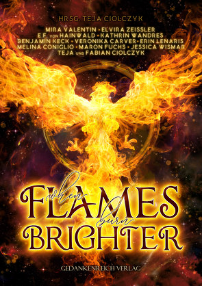 When flames burn brighter von Carver,  Veronika, Ciolczyk,  Fabian, Ciolczyk,  Teja, Coniglio,  Melina, Fuchs,  Maron, Hainwald,  E.F. v., Keck,  Benjamin, Lenaris,  Erin, Valentin,  Mira, Wandres,  Kathrin, Wismar,  Jessica, Zeißler,  Elvira