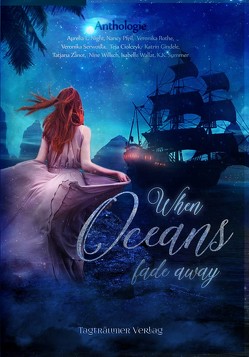 When Oceans fade away von Ciolczyk,  Teja, Gindele,  Katrin, Night,  Aurelia L., Pfeil,  Nancy, Rothe,  Veronika, Serwotka,  Veronika, Summer.,  K. K., Wallat,  Isabelle, Willsch,  Nine, Zanot,  Tatjana